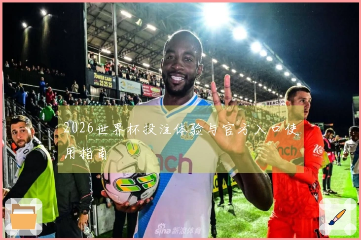 2026世界杯投注体验与官方入口使用指南