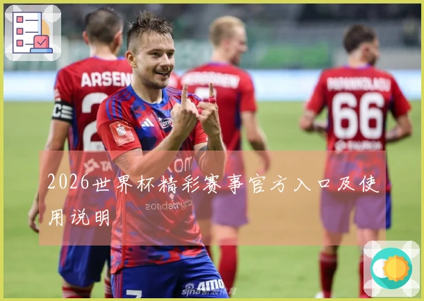 2026世界杯精彩赛事官方入口及使用说明